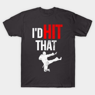 I'd Hit That Martial Arts T-Shirt